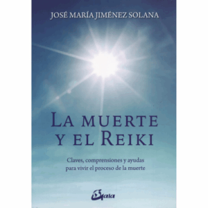 La Muerte y el Reiki: Claves, Compresiones y Ayudas para Vivir el Proceso de Muerte