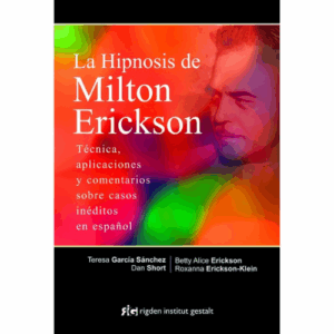 La hipnosis de Milton Erickson: Técnica, aplicaciones y comentarios sobre casos inéditos